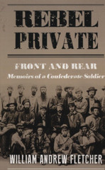 Rebel Private Front & Rear Memoirs of a Confederate Soldier William A Fletctcher