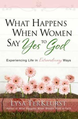 What Happens When Women Say Yes to God: Experiencing Life in Extraordina – GOOD