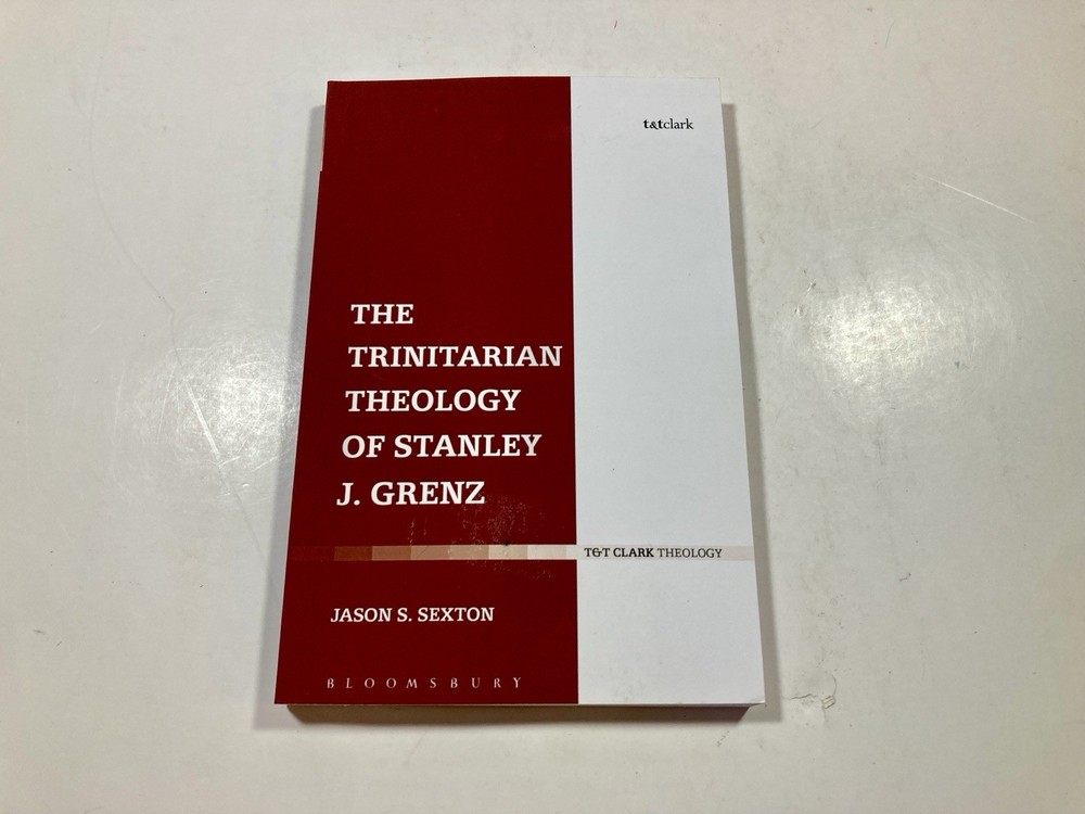 THE TRINITARIAN THEOLOGY OF STANLEY J. GRENZ (T&T CLARK By Jason S. Sexton