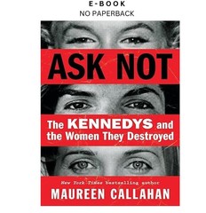 Ask Not: The Kennedys and the Women They Destroye, Maureen Callahan 2024