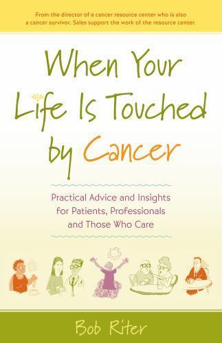When Your Life Is Touched by Cancer : Practical Advice and Insights for…