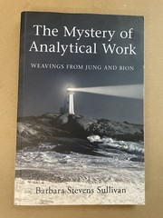 Mystery of Analytical Work : Weavings from Jung and Bion by Barbara Stevens…